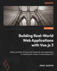 Building Real-World Web Applications with Vue.js 3: Build a portfolio of Vue.js and TypeScript web applications to advance your career in web developm By Joran Quinten Cover Image
