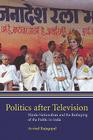 Politics After Television: Hindu Nationalism and the Reshaping of the Public in India By Arvind Rajagopal Cover Image