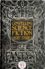 Compelling Science Fiction Short Stories (Gothic Fantasy) By Joe Stech (Foreword by) Cover Image