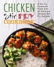 Chicken Stir Fry Cookbook: A Stir Fry Cookbook Filled with 50 Delicious Chicken Stir Fry Recipes By Booksumo Press Cover Image