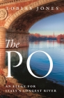 The Po: An Elegy for Italy's Longest River By Tobias Jones Cover Image