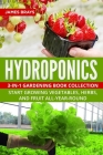 Hydroponics: 3-in-1 Gardening Book Collection. Start Growing Vegetables, Herbs, and Fruit All-Year-Round. Cover Image