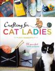 Crafting for Cat Ladies: 35 Purr-Fect Feline Projects Cover Image