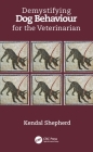 Demystifying Dog Behaviour for the Veterinarian By Kendal Shepherd Cover Image