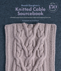 Norah Gaughan’s Knitted Cable Sourcebook: A Breakthrough Guide to Knitting with Cables and Designing Your Own Cover Image