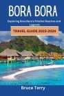 Bora Bora Travel Guide 2023-2024: Exploring Bora Bora's Pristine Beaches and Lagoons Cover Image