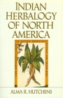 Indian Herbalogy of North America: The Definitive Guide to Native Medicinal Plants and Their Uses By Alma R. Hutchens Cover Image