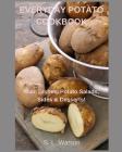 Everyday Potato Cookbook: Main Dishes, Potato Salads, Sides & Desserts! By S. L. Watson Cover Image