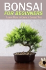 Bonsai for Beginners: Learn How to Grow a Bonsai Tree By Poonam Patel Cover Image