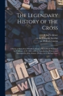 The Legendary History of the Cross: a Series of Sixty-four Woodcuts From a Dutch Book Published by Veldener, A.D. 1483; With an Introduction Written a By Jan Fl 1473-1485 Veldener (Created by), De Voragine Ca 1229-1298 Jacobus (Created by), William Ca 1422-1491 Caxton (Created by) Cover Image