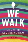 We Walk: Life with Severe Autism (Culture and Politics of Health Care Work) By Amy S. F. Lutz Cover Image