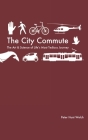 The City Commute: The Art and Science of Life's Most Tedious Journey By Peter Hunt Welch Cover Image