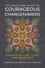 The Power and Impact of Courageous Changemakers: Stories of Life, Love, and Business Cover Image