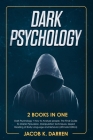 Dark Psychology: (2 Books in One) Dark Psychology + How to Analyze people. The Final Guide To Master Persuasion, Manipulation Technique By Jacob K. Darren Cover Image