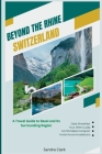 Beyond the Rhine: A Travel Guide to Basel and its Surrounding Region By Sandra Clark Cover Image