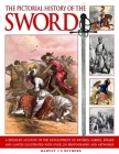 The Pictorial History of the Sword: A Detailed Account of the Development of Swords, Sabres, Spears and Lances, Illustrated with Over 230 Photographs By Harvey J. S. Withers Cover Image