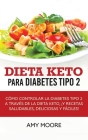 Dieta Keto para la diabetes tipo 2: Cómo controlar la diabetes tipo 2 con la dieta Keto, ¡más recetas saludables, deliciosas y fáciles! By Amy Moore Cover Image