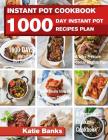 Instant Pot Cookbook: 1000 Day Instant Pot Recipes Plan: 1000 Days Instant Pot Diet Cookbook:3 Years Pressure Cooker Recipes Plan: The Ultim By Katie Banks Cover Image