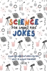 Science Jokes For Smart Kids: (for Their adults too) and Science Teachers - Funny and reactive! By Lewis Jose Cover Image