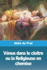 Vénus dans le cloître ou la Religieuse en chemise By Abbé Du Prat Cover Image