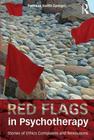 Red Flags in Psychotherapy: Stories of Ethics Complaints and Resolutions By Patricia Keith-Spiegel Cover Image