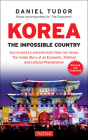 Korea: The Impossible Country: South Korea's Amazing Rise from the Ashes: The Inside Story of an Economic, Political and Cultural Phenomenon By Daniel Tudor Cover Image