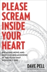 Please Scream Inside Your Heart: Breaking News and Nervous Breakdowns in the Year that Wouldn't End By Dave Pell Cover Image