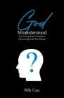 God Misunderstood: Uncovering Satan's Deception Discovering God's True Nature By Billy Case Cover Image
