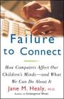 Failure to Connect: How Computers Affect Our Children's Minds -- and What We Can Do About It By Jane M. Healy, Ph.D. Cover Image
