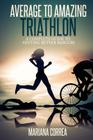 Average to Amazing Triathlon: A complete guide to getting better results Cover Image