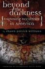 Beyond the Darkness: Exposing the Occult in America By Shawn Patrick Williams Cover Image