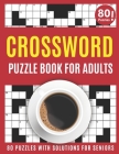 Crossword Puzzle Book For Adults: Large Print 2021 Brain Game Crossword Book For Puzzle Fans To Make Your Day Enjoyable With 80 Puzzles And Solutions Cover Image
