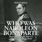 Who Was Napoleon Bonaparte - Biography Books for Kids 9-12 Children's Biography Books By Baby Professor Cover Image