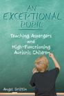 An Exceptional Pupil: Teaching Aspergers and High-Functioning Autistic Children By Angel Griffin Cover Image