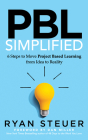 Pbl Simplified: 6 Steps to Move Project Based Learning from Idea to Reality By Ryan Steuer, Dan Miller (Foreword by) Cover Image