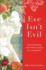 Eve Isn't Evil: Feminist Readings of the Bible to Upend Our Assumptions By Julie Faith Parker Cover Image