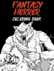 Fantasy Horror Coloring Book: Halloween Horror Coloring Book For Adults; A Horror Coloring Book with Terrifying Monsters, Evil Women, Dark Fantasy C Cover Image