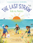 The Last Straw: Kids vs. Plastics By Susan Hood, Christiane Engel (Illustrator) Cover Image