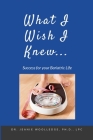 What I Wish I Knew: Success for your Bariatric Life Cover Image