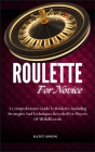Roulette for Novice: A Comprehensive Guide To Roulette, Including Strategies And Techniques Revealed For Players Of All Skill Levels Cover Image