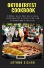 Oktoberfest Cookbook: Simple, Easy and Delicious Oktoberfest Recipes for the German Beer Festival By Arthur Sicard Cover Image