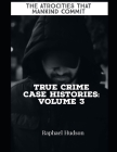 The Atrocities That Mankind Commit: True Crime Case Histories: Volume 3 Cover Image