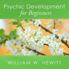 Psychic Development for Beginners: An Easy Guide to Developing and Releasing Your Psychic Abilities By William W. Hewitt, James C. Lewis (Read by) Cover Image