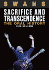 Swans: Sacrifice And Transcendence: The Oral History By Nick Soulsby Cover Image