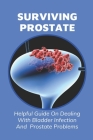Surviving Prostate: Helpful Guide On Dealing With Bladder Infection And Prostate Problems: What Causes Frequent Uti In Males By Oscar Soman Cover Image