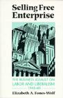 Selling Free Enterprise: The Business Assault on Labor and Liberalism, 1945-60 (The History of Media and Communication) By Elizabeth A. Fones-Wolf Cover Image