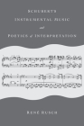 Schubert's Instrumental Music and Poetics of Interpretation (Musical Meaning and Interpretation) By René Rusch Cover Image