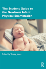 The Student Guide to the Newborn Infant Physical Examination By Tracey Jones (Editor) Cover Image