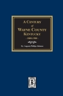 A Century of Wayne County, Kentucky, 1800-1900. By Augusta Phillips Johnson Cover Image