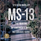 Ms-13: The Making of America's Most Notorious Gang By Steven Dudley, Christian Barillas (Read by) Cover Image